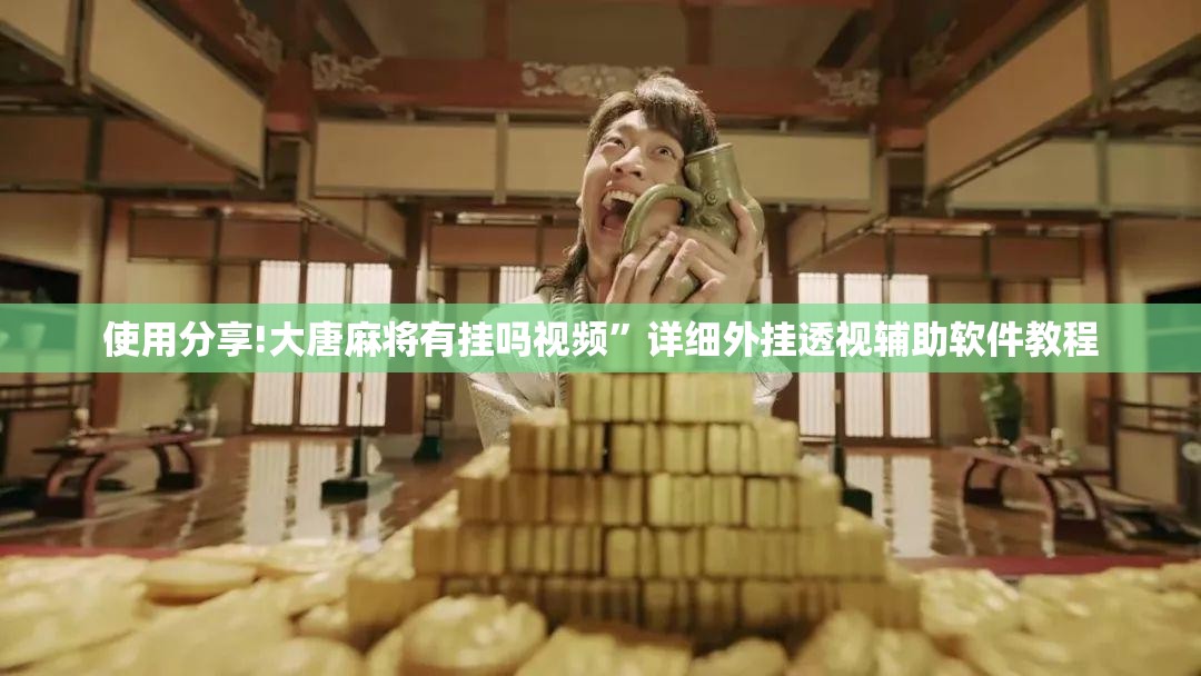使用分享!大唐麻将有挂吗视频	”详细外挂透视辅助软件教程