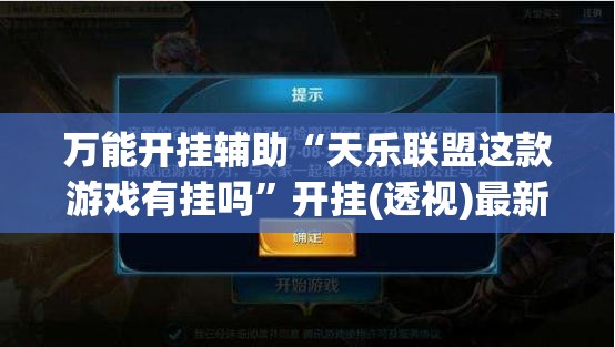 万能开挂辅助“天乐联盟这款游戏有挂吗	”开挂(透视)最新辅助详细