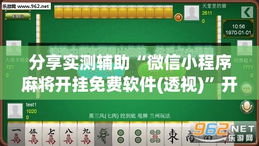 分享实测辅助“微信小程序麻将开挂免费软件(透视)”开挂辅助脚本+详细开挂安装教程