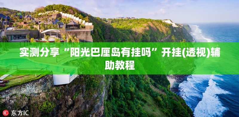 实测分享“阳光巴厘岛有挂吗	”开挂(透视)辅助教程