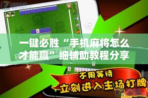 一键必胜“手机麻将怎么才能赢”细辅助教程分享