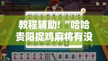 教程辅助!“哈哈贵阳捉鸡麻将有没有挂”开挂详细教程