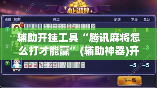 辅助开挂工具“腾讯麻将怎么打才能赢	”(辅助神器)开挂详细教程