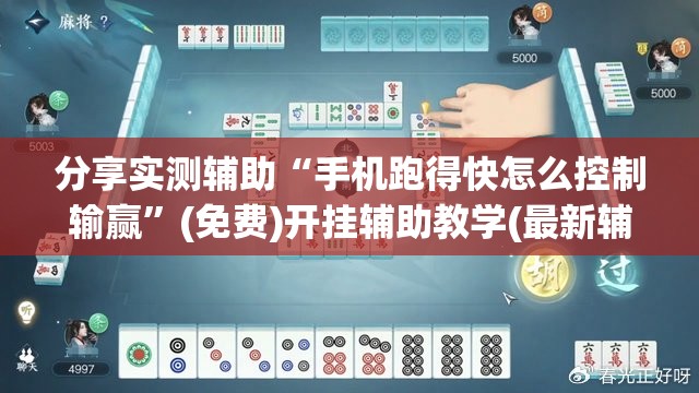 分享实测辅助“手机跑得快怎么控制输赢	”(免费)开挂辅助教学(最新辅助开挂教程)