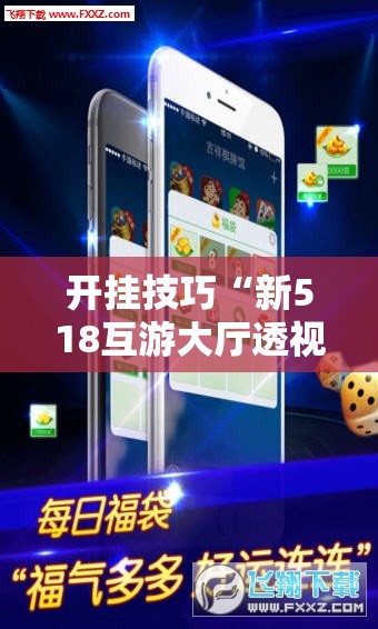开挂技巧“新518互游大厅透视作弊”科技辅助神器手机版