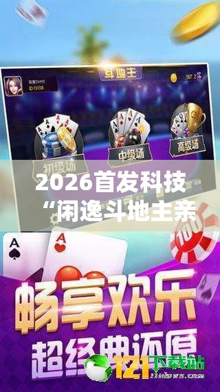 2026首发科技“闲逸斗地主亲友圈试用挂”详细开挂教程