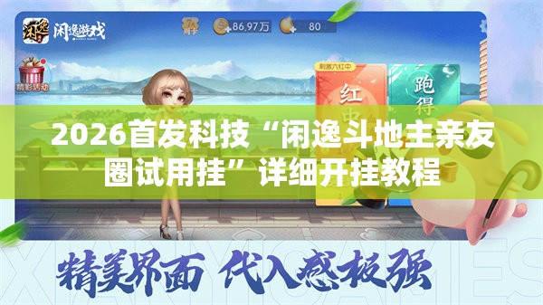 2026首发科技“闲逸斗地主亲友圈试用挂	”详细开挂教程