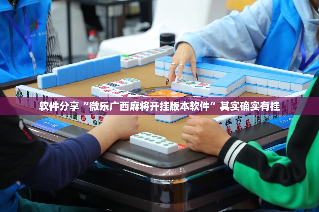 软件分享“微乐广西麻将开挂版本软件”其实确实有挂