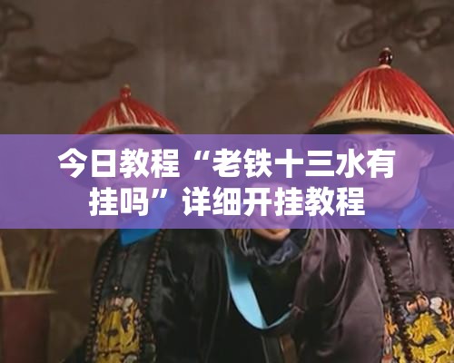 今日教程“老铁十三水有挂吗”详细开挂教程