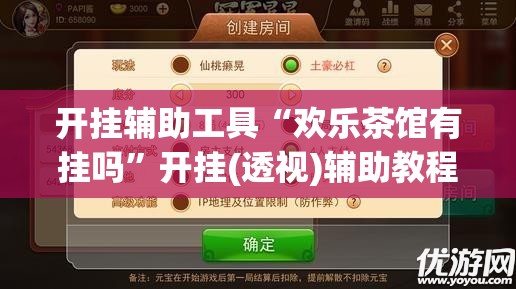 开挂辅助工具“欢乐茶馆有挂吗”开挂(透视)辅助教程