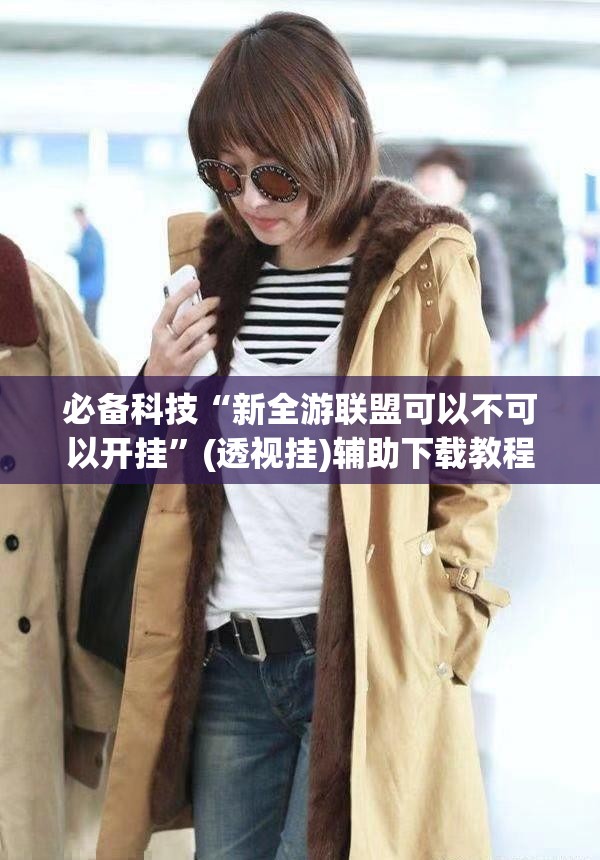 必备科技“新全游联盟可以不可以开挂	”(透视挂)辅助下载教程
