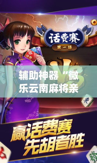 辅助神器“微乐云南麻将亲友房开挂”(免费)开挂辅助教学(最新辅助开挂教程)