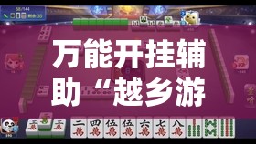 万能开挂辅助“越乡游义乌麻将拼三张调整胜率”开挂辅助脚本+详细开挂安装教程