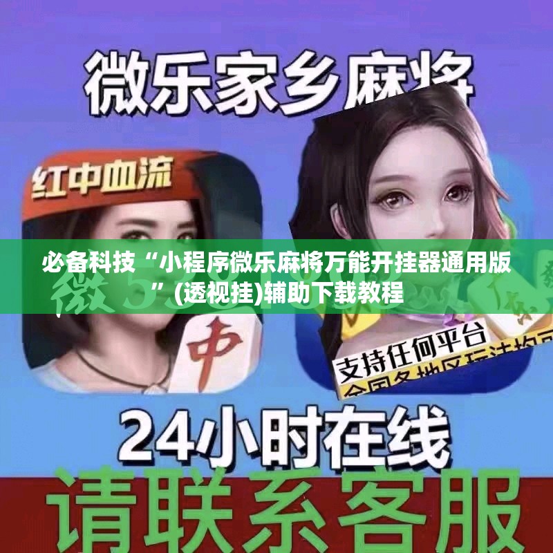 必备科技“小程序微乐麻将万能开挂器通用版”(透视挂)辅助下载教程