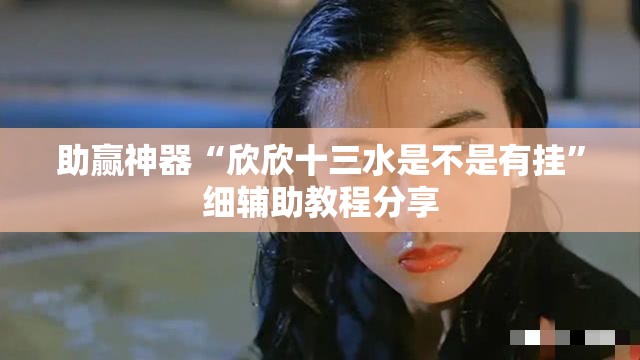 助赢神器“欣欣十三水是不是有挂	”细辅助教程分享