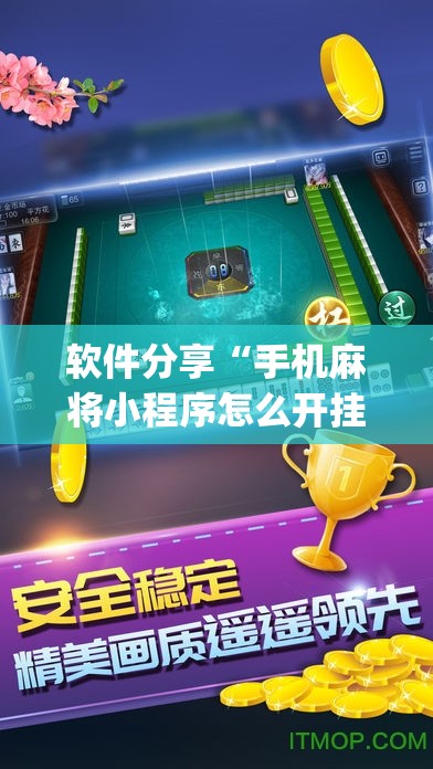 软件分享“手机麻将小程序怎么开挂(透视)”开挂辅助脚本+详细开挂安装教程