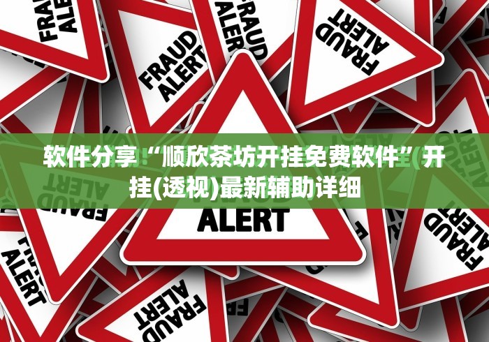 软件分享“顺欣茶坊开挂免费软件”开挂(透视)最新辅助详细