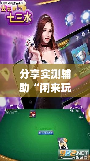 分享实测辅助“闲来玩游戏十三水怎么刷胜率	”(透视挂)辅助下载教程