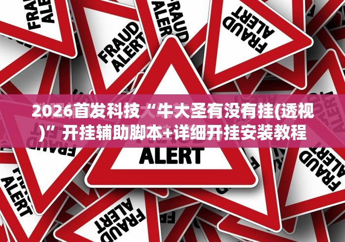 2026首发科技“牛大圣有没有挂(透视)	”开挂辅助脚本+详细开挂安装教程