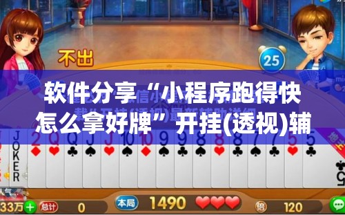 软件分享“小程序跑得快怎么拿好牌”开挂(透视)辅助教程