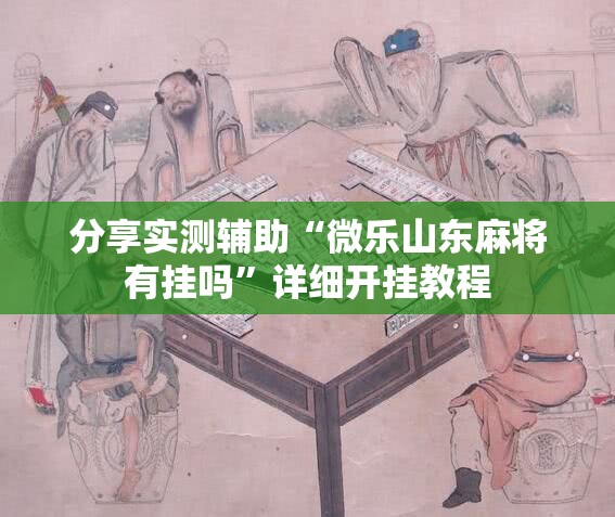 分享实测辅助“微乐山东麻将有挂吗”详细开挂教程