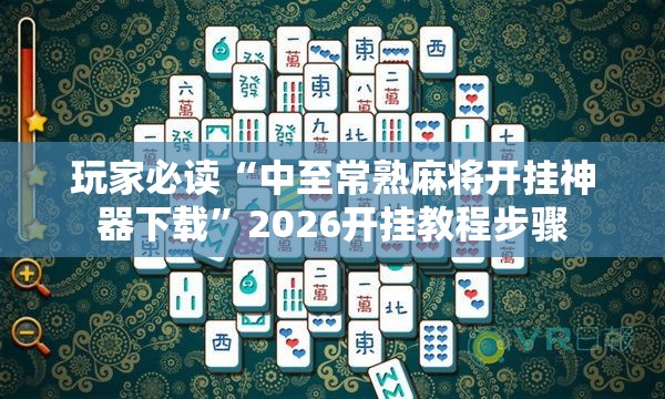 玩家必读“中至常熟麻将开挂神器下载	”2026开挂教程步骤