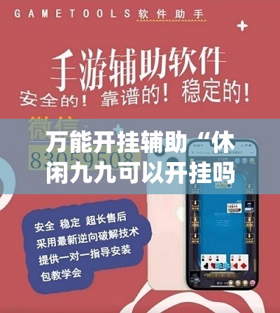 万能开挂辅助“休闲九九可以开挂吗	”开挂(透视)辅助神器