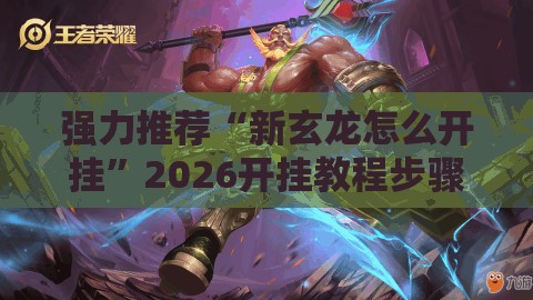 强力推荐“新玄龙怎么开挂”2026开挂教程步骤