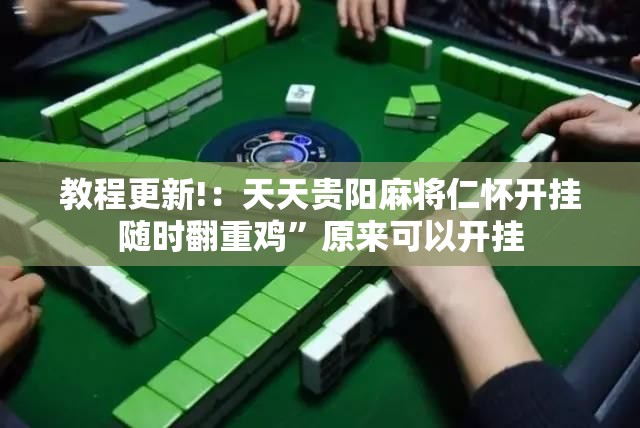教程更新!：天天贵阳麻将仁怀开挂随时翻重鸡”原来可以开挂