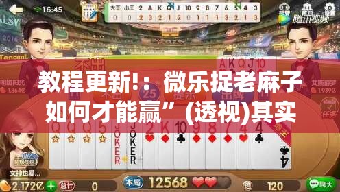 教程更新!：微乐捉老麻子如何才能赢”(透视)其实确实有挂