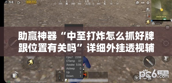 助赢神器“中至打炸怎么抓好牌跟位置有关吗”详细外挂透视辅助软件教程