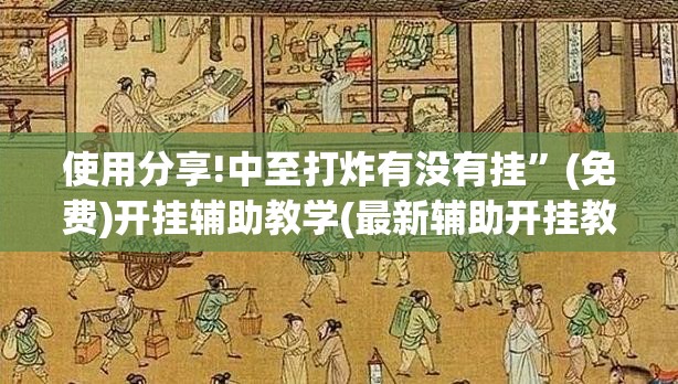 使用分享!中至打炸有没有挂”(免费)开挂辅助教学(最新辅助开挂教程)