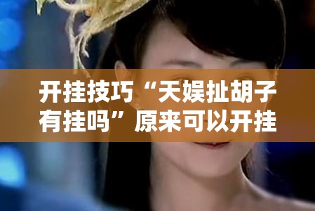 开挂技巧“天娱扯胡子有挂吗”原来可以开挂