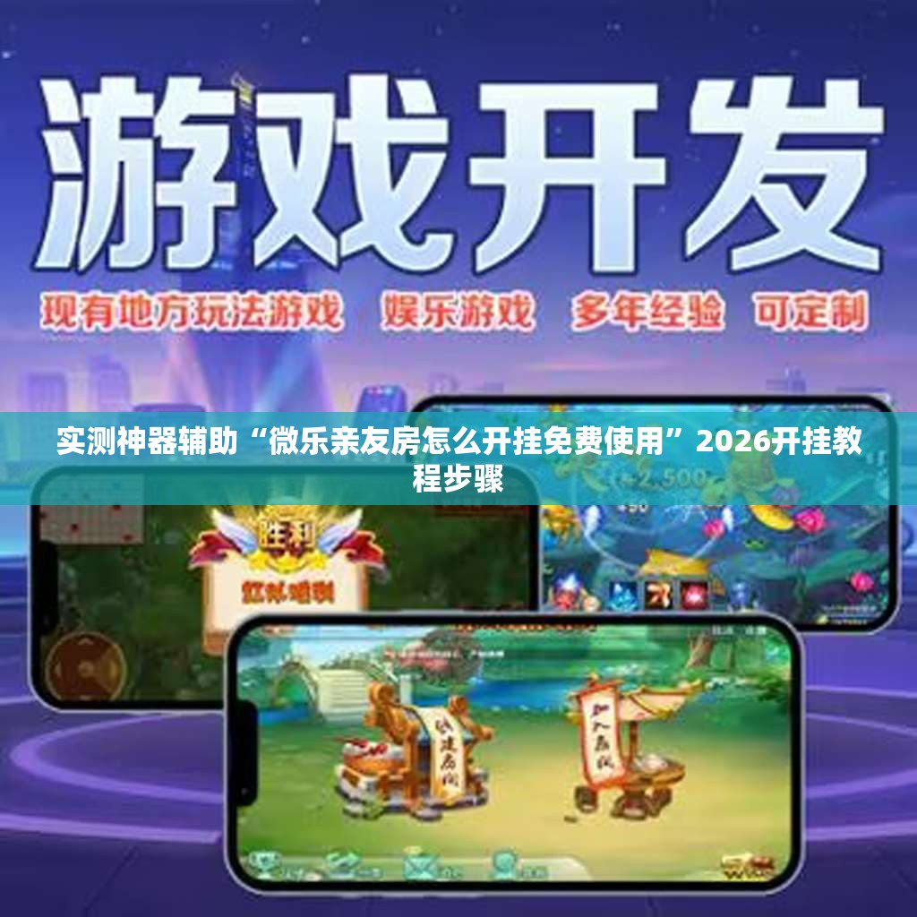 实测神器辅助“微乐亲友房怎么开挂免费使用	”2026开挂教程步骤