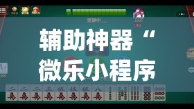 辅助神器“微乐小程序麻将万能开挂器通用版”开挂(透视)辅助教程