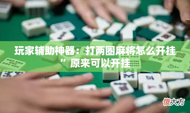 玩家辅助神器：打两圈麻将怎么开挂”原来可以开挂