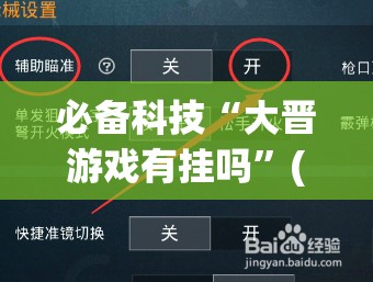 必备科技“大晋游戏有挂吗	”(免费)开挂辅助教学(最新辅助开挂教程)