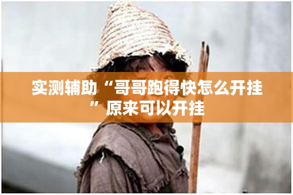 实测辅助“哥哥跑得快怎么开挂	”原来可以开挂