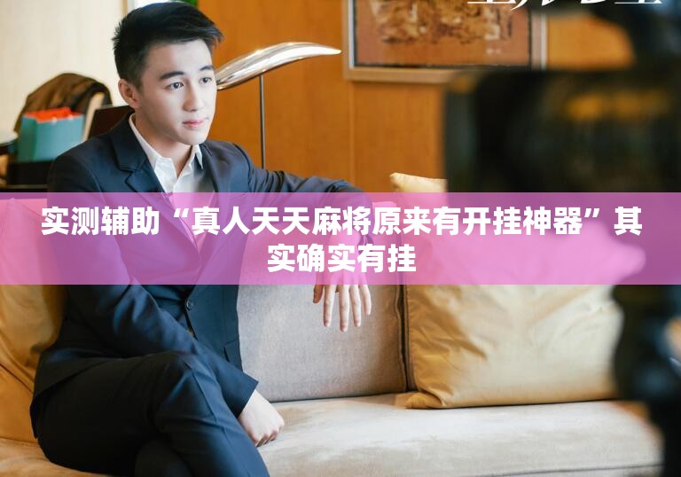 实测辅助“真人天天麻将原来有开挂神器	”其实确实有挂