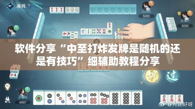 软件分享“中至打炸发牌是随机的还是有技巧	”细辅助教程分享
