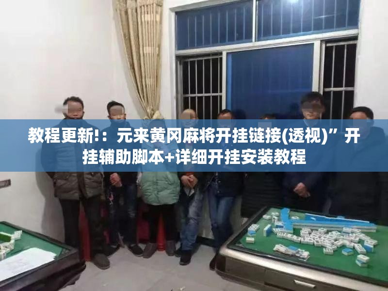 教程更新!：元来黄冈麻将开挂链接(透视)	”开挂辅助脚本+详细开挂安装教程