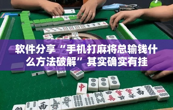软件分享“手机打麻将总输钱什么方法破解”其实确实有挂