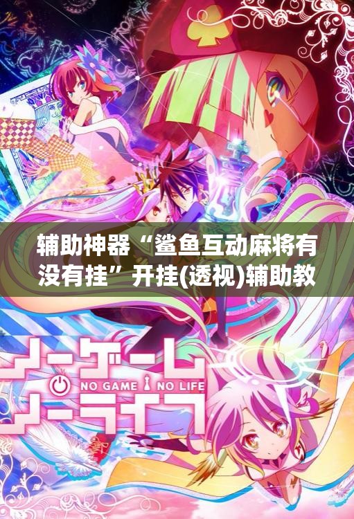 辅助神器“鲨鱼互动麻将有没有挂”开挂(透视)辅助教程