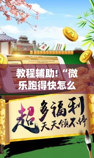 教程辅助!“微乐跑得快怎么拿好牌”详细外挂透视辅助软件教程