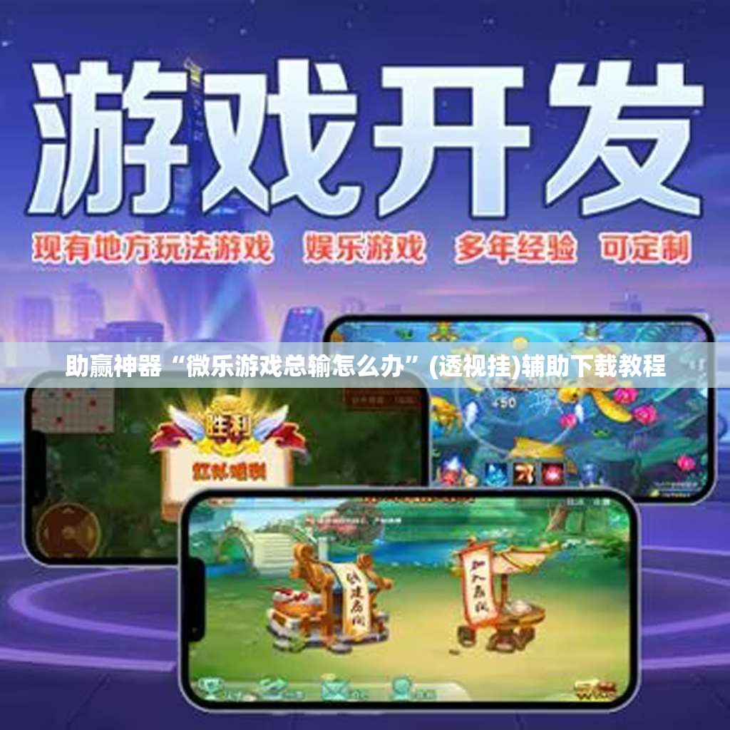 助赢神器“微乐游戏总输怎么办”(透视挂)辅助下载教程