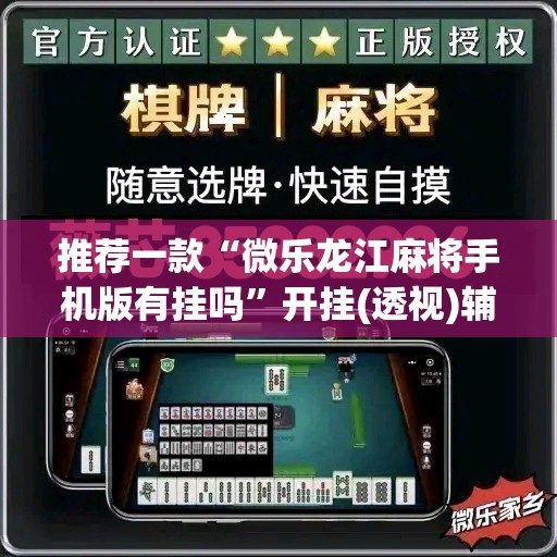 推荐一款“微乐龙江麻将手机版有挂吗”开挂(透视)辅助神器