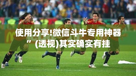 使用分享!微信斗牛专用神器	”(透视)其实确实有挂