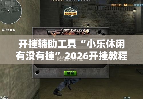 开挂辅助工具“小乐休闲有没有挂”2026开挂教程步骤