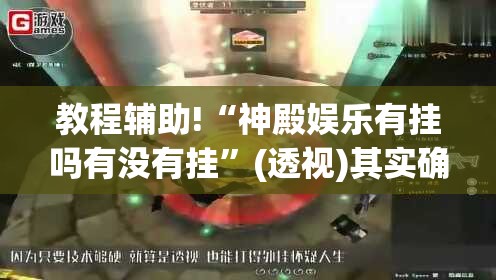 教程辅助!“神殿娱乐有挂吗有没有挂	”(透视)其实确实有挂