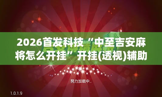 2026首发科技“中至吉安麻将怎么开挂”开挂(透视)辅助教程